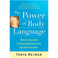 The Power of Body Language How to Succeed in Every Business and Social Encounter by Reiman, Tonya, 9781416561095