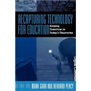 Recapturing Technology for Education Keeping Tomorrow in Today's Classrooms by Gura, Mark; Percy, Bernard, 9781578861095