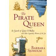 The Pirate Queen In Search of Grace O'Malley and Other Legendary Women of the Sea by Sjoholm, Barbara, 9781580051095