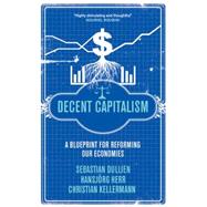 Decent Capitalism A Blueprint for Reforming our Economies by Dullien, Sebastian; Herr, Hansjrg; Kellermann, Christian, 9780745331096