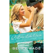 A Love Like Ours by Wade, Becky, 9780764211096