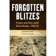 Forgotten Blitzes France and Italy under Allied Air Attack, 1940-1945 by Baldoli, Claudia; Knapp, Andrew, 9781441131096