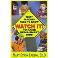 Watch It! : What Parents Need to Know to Raise Media-Smart Kids by Larson, Mary Strom, 9781568251097