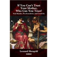 If You Can't Trust Your Mother, Whom Can You Trust? by Shengold, Leonard, 9781780491097