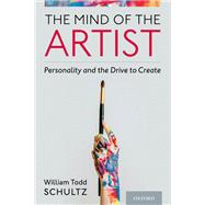 The Mind of the Artist Personality and the Drive to Create by Schultz, William Todd, 9780197611098