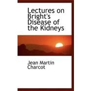 Lectures on Bright's Disease of the Kidneys by Charcot, Jean Martin, 9780554481098
