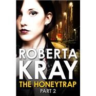 The Honeytrap: Part 2 (Chapters 7-12) by Roberta Kray, 9780751561098