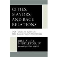 Cities, Mayors, and Race Relations Task Forces as Agents of Race-Based Policy Innovations by Middleton, Richard T., IV; Winston, Judith A., 9780761841098