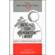 Beyond the Symbiotic Orbit: Advances in Separation-Individuation Theory: Essays in Honor of Selma Kramer, MD by Akhtar; Salman, 9780881631098