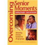 Overcoming Senior Moments: Vanishing Thoughts - Causes and Remedies by Meiser, Frances, 9780970111098