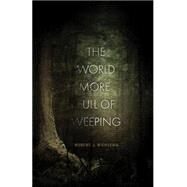 The World More Full of Weeping by Wiersema, Robert J., 9780980941098