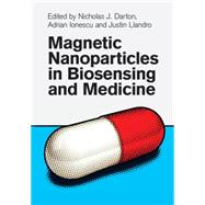 Magnetic Nanoparticles in Biosensing and Medicine by Darton, Nicholas J.; Ionescu, Adrian; Llandro, Justin, 9781107031098