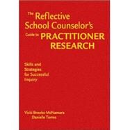 The Reflective School Counselor's Guide to Practitioner Research; Skills and Strategies for Successful Inquiry by Vicki Brooks-McNamara, 9781412951098