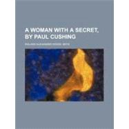 A Woman With a Secret, by Paul Cushing by Wood-seys, Roland Alexander, 9781458801098