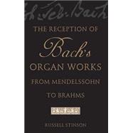 The Reception of Bach's Organ Works from Mendelssohn to Brahms by Stinson, Russell, 9780195171099
