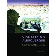 Visualizing Albuquerque: Art of Central New Mexico by Traugott, Joseph; Hall, Dawn, 9780977991099