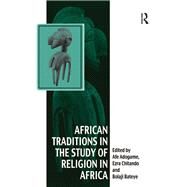 African Traditions in the Study of Religion in Africa: Emerging Trends, Indigenous Spirituality and the Interface with other World Religions by Chitando,Ezra;Adogame,Afe, 9781138261099