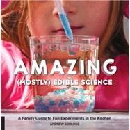 Amazing (Mostly) Edible Science A Family Guide to Fun Experiments in the Kitchen by Schloss, Andrew, 9781631591099