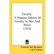 Cavalry : A Popular Edition of Cavalry in War and Peace (1914) by Bernhardi, Friedrich von; French, J. D. P. (CON); Atteridge, A. Hilliard, 9780548891100
