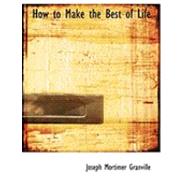 How to Make the Best of Life by Granville, Joseph Mortimer, 9780554731100