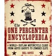 The One Percenter Encyclopedia The World of Outlaw Motorcycle Clubs from Abyss Ghosts to Zombies Elite by Hayes, Bill, 9780760341100