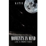 Moments in Mind : Life in Poetic Verse by Hull, Katie, 9781449001100