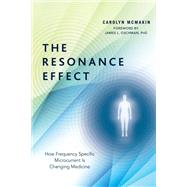 The Resonance Effect How Frequency Specific Microcurrent Is Changing Medicine by McMakin, Carolyn; Oschman, James L., 9781623171100