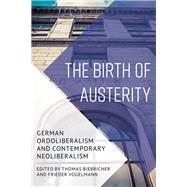 The Birth of Austerity German Ordoliberalism and Contemporary Neoliberalism by Biebricher, Thomas; Vogelmann, Frieder, 9781786601100