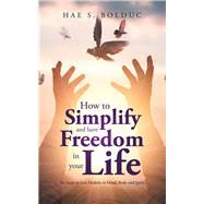 How to Simplify and Have Freedom in Your Life by Bolduc, Hae S., 9781982241100