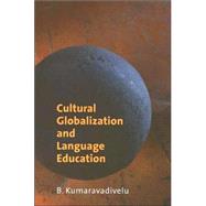 Cultural Globalization And Language Education by B. Kumaravadivelu, 9780300111101