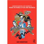 Understanding Art Markets: Inside the world of art and business by Robertson; Iain, 9780415811101