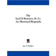 The Earl Of Rosebery, K. G.: An Illustrated Biography by Stoddart, Jane T., 9781432541101