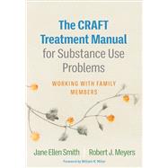 The CRAFT Treatment Manual for Substance Use Problems Working with Family Members by Smith, Jane Ellen; Meyers, Robert J.; Miller, William R., 9781462551101