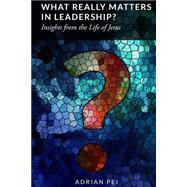What Really Matters in Leadership? by Pei, Adrian, 9781519521101