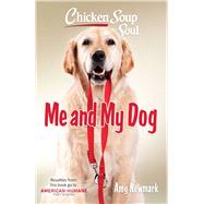 Chicken Soup for the Soul: Me and My Dog by Newmark, Amy, 9781611591101