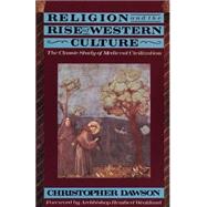 Religion and the Rise of Western Culture The Classic Study of Medieval Civilization by DAWSON, CHRISTOPHER, 9780385421102