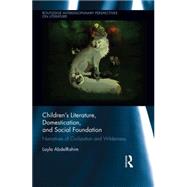 Children's Literature, Domestication, and Social Foundation: Narratives of Civilization and Wilderness by AbdelRahim; Layla, 9780415661102