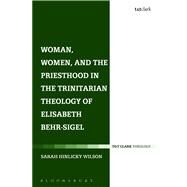 Woman, Women, and the Priesthood in the Trinitarian Theology of Elisabeth Behr-Sigel by Hinlicky Wilson, Sarah, 9780567061102