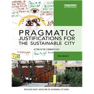 Pragmatic Justifications for the Sustainable City: Acting in the common place by Holden; Meg, 9781138121102