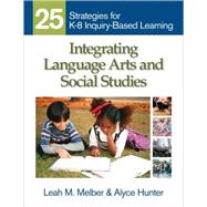 Integrating Language Arts and Social Studies : 25 Strategies for K-8 Inquiry-Based Learning by Leah M. Melber, 9781412971102