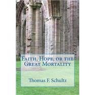 Faith, Hope, or the Great Mortality by Schultz, Thomas F., 9781484181102