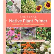 The Texas Native Plant Primer 225 Plants for an Earth-Friendly Garden by Unknown, 9781643261102