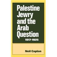 Palestine Jewry and the Arab Question, 1917-1925 by Caplan, Neil, 9780714631103
