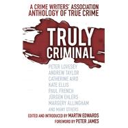 Truly Criminal A Crime Writers' Association Anthology of True Crime by Edwards, Martin; James, Peter, 9780750961103