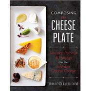 Composing the Cheese Plate by Brian Keyser; Leigh Friend, 9780762461103