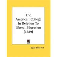 The American College in Relation to Liberal Education by Hill, David Jayne, 9781437021103