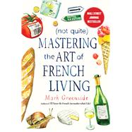 Not Quite Mastering the Art of French Living by Greenside, Mark, 9781510731103