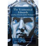 The Ecumenical Edwards: Jonathan Edwards and the Theologians by Strobel,Kyle C., 9781409461104
