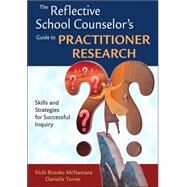 The Reflective School Counselor's Guide to Practitioner Research; Skills and Strategies for Successful Inquiry by Vicki Brooks-McNamara, 9781412951104