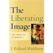 Liberating Image : The Imago Dei in Genesis 1 by Middleton, J. Richard, 9781587431104